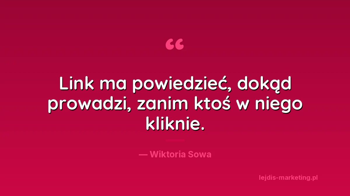 Cytat Wiktorii Sowy: link ma powiedzieć, dokąd prowadzi, zanim ktoś w niego kliknie