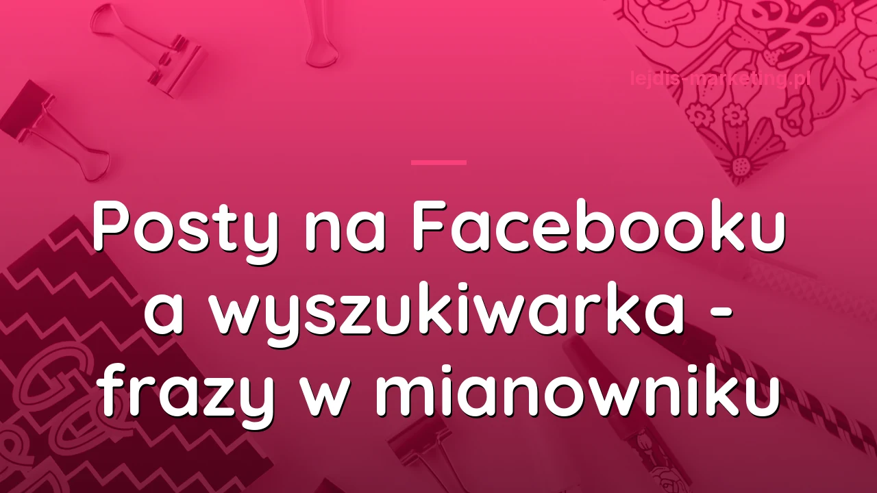 Posty na Facebooku a wyszukiwarka - frazy w mianowniku
