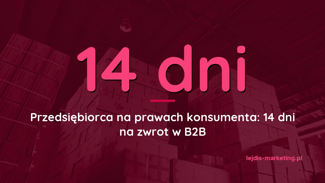 Przedsiębiorca na prawach konsumenta: kiedy firma zamawiająca przez stronę ma 14 dni na zwrot