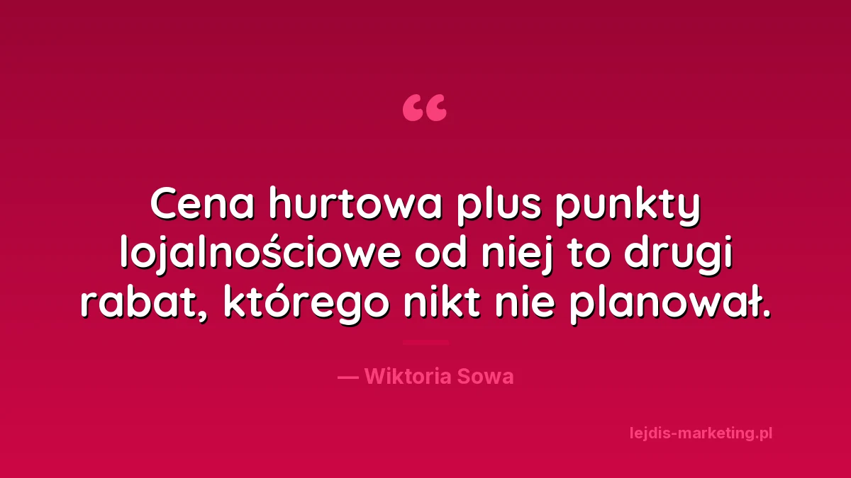 Cytat: cena hurtowa plus punkty lojalnościowe naliczane od niej to drugi rabat, którego nikt nie planował